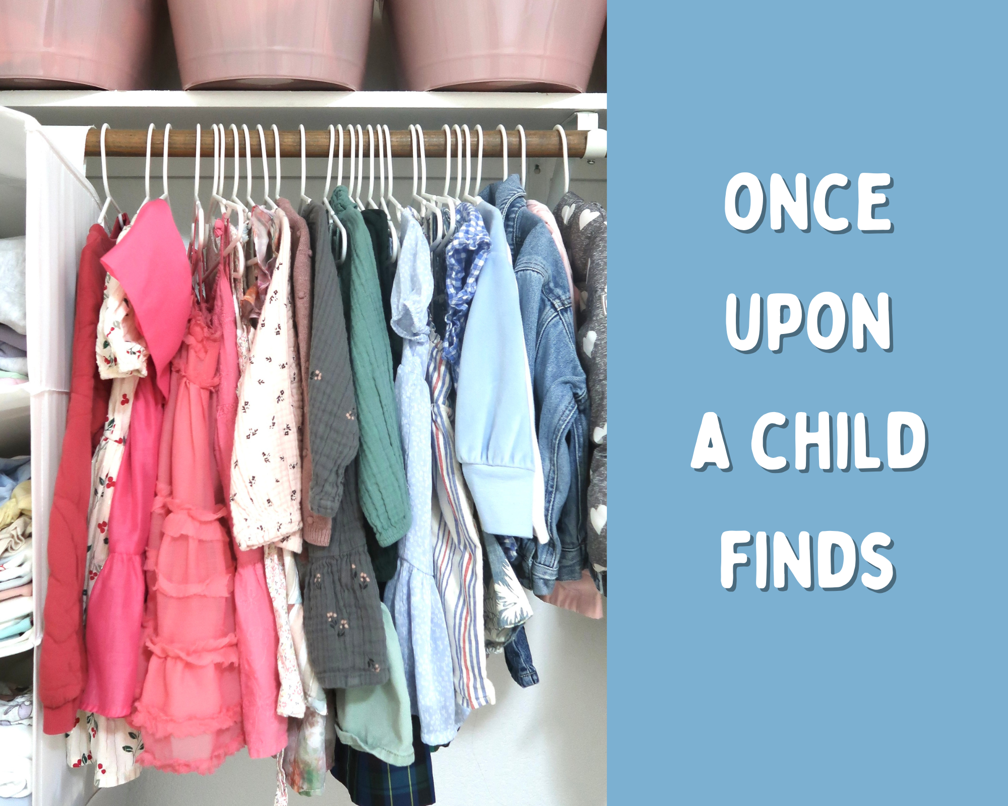 Colorful girls’ clothes, from dresses to jackets, hang on white hangers in a closet. Text reads “Once Upon A Child Finds.”
